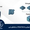 تفاوت سرور فیزیکی و Virtual Server در شبکه‌های مدرن